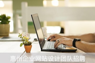 惠州企業(yè)網(wǎng)站設(shè)計團(tuán)隊招聘(惠州企業(yè)網(wǎng)站制作)